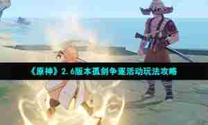 《原神》2.6版本孤剑争逐活动玩法攻略