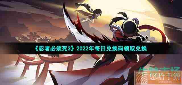 《忍者必须死3》2022年6月26日礼包兑换码领取