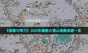 《部落与弯刀》2022年最新大雪山地图资源一览